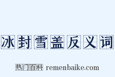 冰封雪盖反义词是什么意思的图片